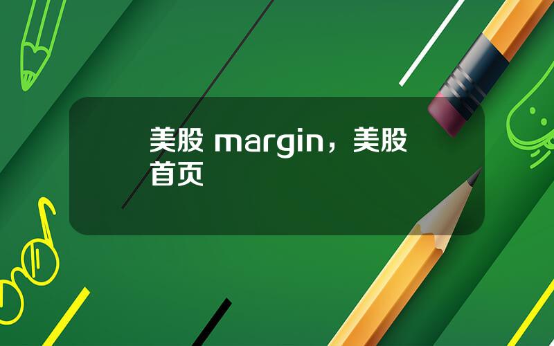 美股 margin，美股首页